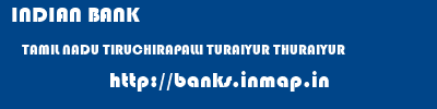 INDIAN BANK  TAMIL NADU TIRUCHIRAPALLI TURAIYUR THURAIYUR  banks information 